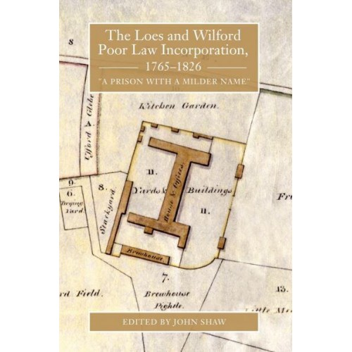 The Loes and Wilford Poor Law Incorporation, 1765-1826 'A Prison With a Milder Name' - Suffolk Records Society Publication