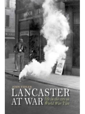 Lancaster at War Life in the City in World War Two