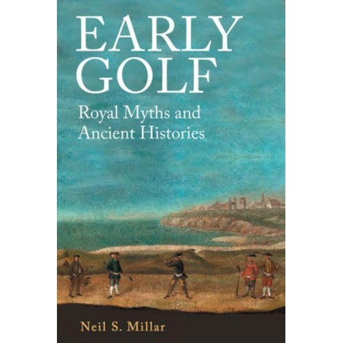 Early Golf Royal Myths and Ancient Histories