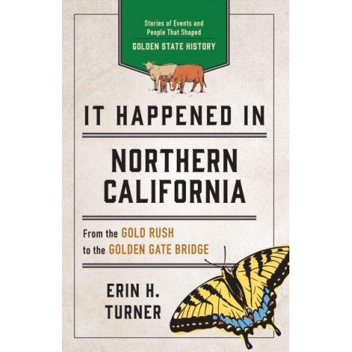 It Happened in Northern California Stories of Events and People That Shaped Golden State History
