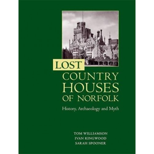Lost Country Houses of Norfolk History, Archaeology and Myth