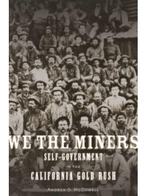 We the Miners Self-Government in the California Gold Rush