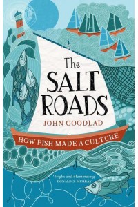 Salt Roads How Fish Created a Culture