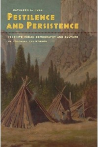 Pestilence and Persistence Yosemite Indian Demography and Culture in Colonial California