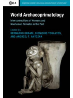 World Archaeoprimatology Interconnections of Humans and Nonhuman Primates in the Past - Cambridge Studies in Biological and Evolutionary Anthropology