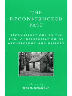 The Reconstructed Past Reconstructions in the Public Interpretation of Archaeology and History
