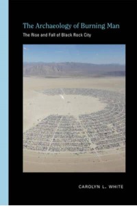The Archaeology of Burning Man The Rise and Fall of Black Rock City