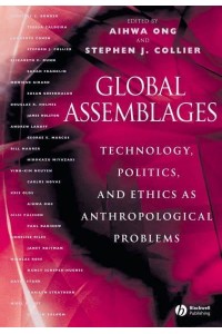 Global Assemblages Technology, Politics, and Ethics as Anthropological Problems