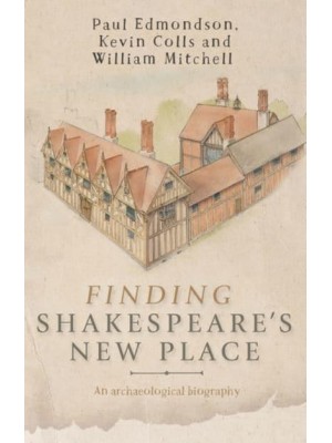Finding Shakespeare's New Place An Archaeological Biography