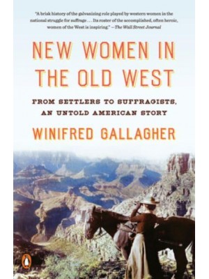 New Women in the Old West From Settlers to Suffragists : An Untold American Story