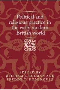 Political and Religious Practice in the Early Modern British World - Politics, Culture and Society in Early Modern Britain