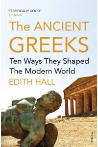 The Ancient Greeks Ten Ways They Shaped the Modern World