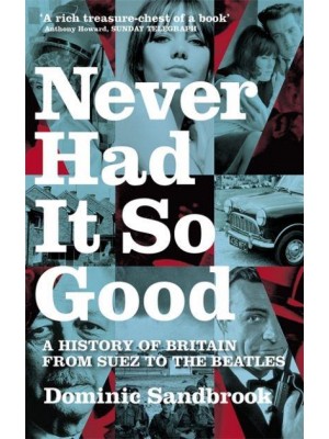 Never Had It So Good A History of Britain from Suez to the Beatles