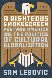 A Righteous Smokescreen Postwar America and the Politics of Cultural Globalization