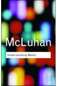 Understanding Media The Extensions of Man - Routledge Classics