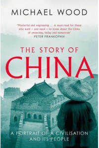 The Story of China A Portrait of a Civilisation and Its People