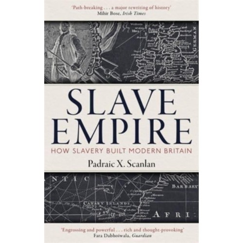 Slave Empire How Slavery Made Modern Britain