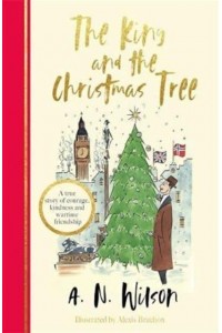 The King and the Christmas Tree A Heartwarming Story and Beautiful Festive Gift for Young and Old Alike