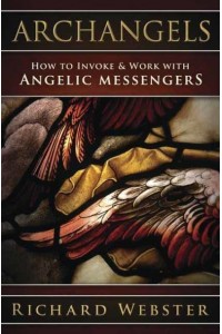 Archangels How to Invoke & Work With Angelic Messengers