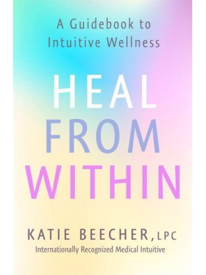 Heal from Within A Guidebook to Intuitive Wellness