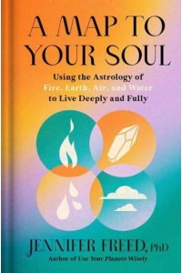 A Map to Your Soul Using the Astrology of Fire, Earth, Air, and Water to Live Deeply and Fully - Goop Press
