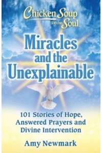 Miracles and the Unexplainable 101 Stories of Hope, Answered Prayers, and Divine Intervention