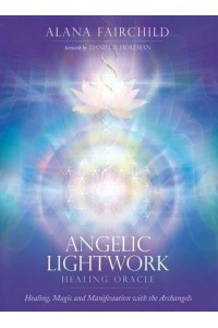 Angelic Lightwork Healing Oracle Healing, Magic and Manifestation With the Archangels