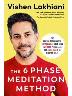 The Six Phase Meditation Method The Proven Technique to Supercharge Your Mind, Smash Your Goals, and Make Magic in Minutes a Day