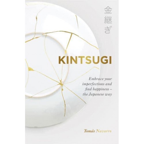 Kintsugi Embrace Your Imperfections and Find Happiness - The Japanese Way