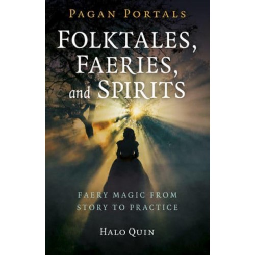 Folktales, Faeries, and Spirits Faery Magic from Story to Practice - Pagan Portals
