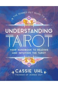 The Zenned Out Guide to Understanding Tarot Your Handbook to Reading and Intuiting Tarot - Zenned Out