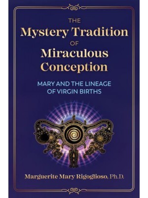 Mystery Tradition of Miraculous Conception Mary and the Lineage of Virgin Births