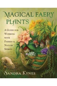 Magical Faery Plants A Guide for Working With Faeries and Nature Spirits
