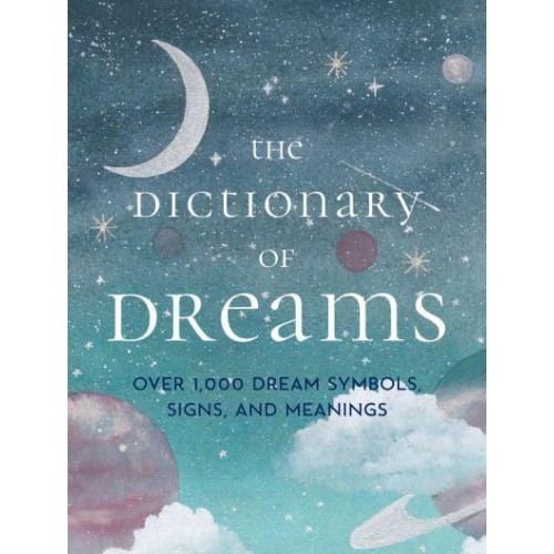 The Dictionary of Dreams Over 1,000 Dream Symbols, Signs, and Meanings