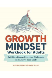Growth Mindset Workbook for Adults Build Confidence, Overcome Challenges, and Achieve Your Goals