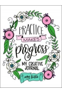 Practice Makes Progress My Creative Journal