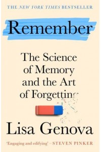Remember The Science of Memory and the Art of Forgetting