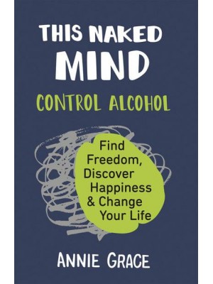 This Naked Mind Control Alcohol, Find Freedom, Discover Happiness & Change Your Life