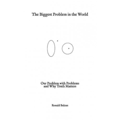 The Biggest Problem in the World Our Problem With Problems and Why Truth Matters