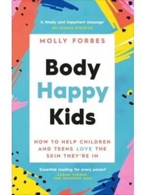 Body Happy Kids How to Help Children and Teens Love the Skin They're In