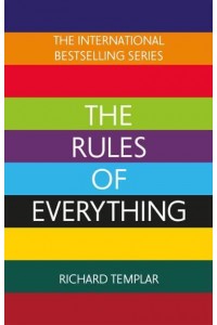 The Rules of Everything A Complete Code for Success and Happiness in Everything That Matters