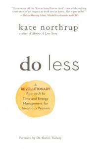 Do Less A Revolutionary Approach to Time and Energy Management for Ambitious Women