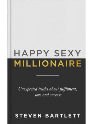 Happy Sexy Millionaire Unexpected Truths About Fulfilment, Love and Success