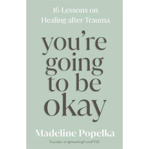 You're Going to Be Okay 16 Lessons on Healing After Trauma