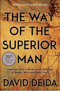 The Way of the Superior Man A Spiritual Guide to Mastering the Challenges of Women, Work and Sexual Desire
