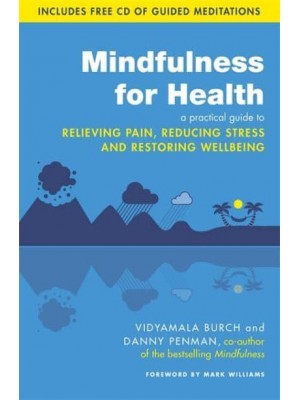 Mindfulness for Health A Practical Guide to Relieving Pain, Reducing Stress and Restoring Wellbeing