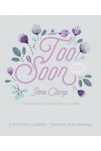 Too Soon A Mother's Journey Through Miscarriage : A 30-Day Devotional