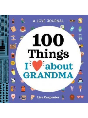 A Love Journal: 100 Things I Love About Grandma - 100 Things I Love About You Journal