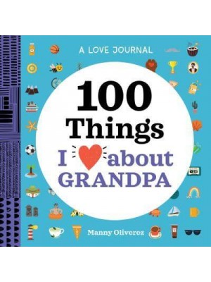 A Love Journal: 100 Things I Love About Grandpa - 100 Things I Love About You Journal