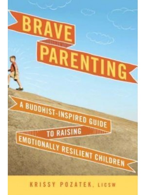 Brave Parenting A Buddhist-Inspired Guide to Raising Emotionally Resilient Children